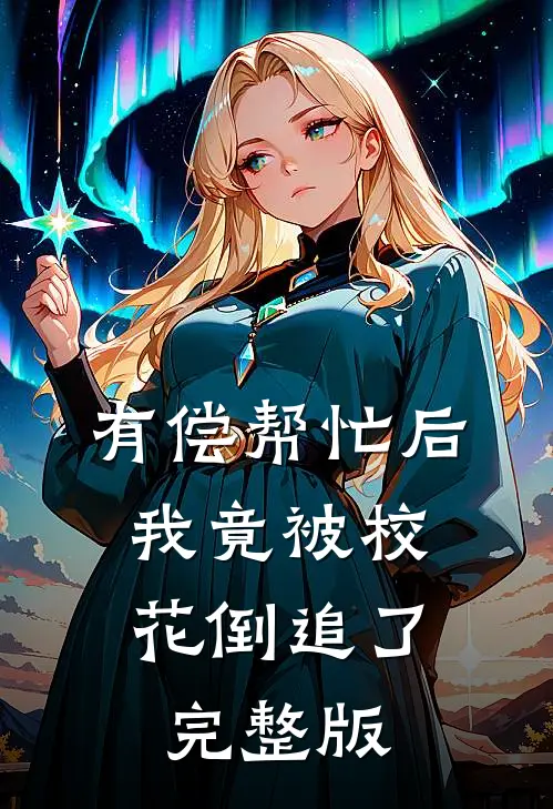 有偿帮忙后，我竟被校花倒追了完整版
