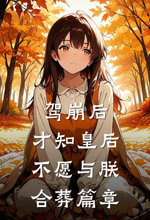 驾崩后，才知皇后不愿与朕合葬篇章