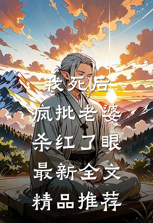 我死后，疯批老婆杀红了眼最新全文精品推荐