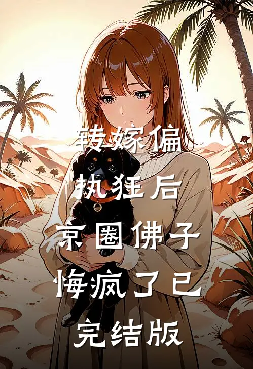 转嫁偏执狂后，京圈佛子悔疯了已完结版