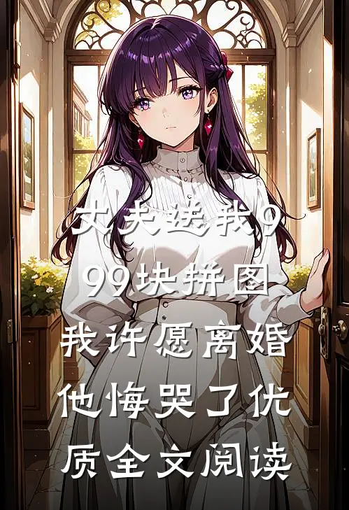 丈夫送我999块拼图，我许愿离婚他悔哭了优质全文阅读