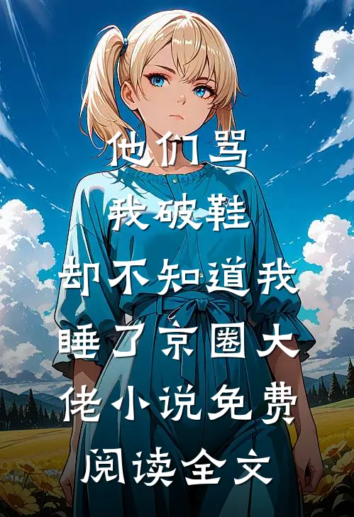 他们骂我破鞋，却不知道我睡了京圈大佬小说免费阅读全文