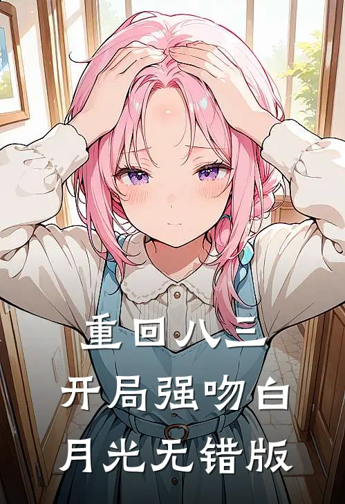 重回八三：开局强吻白月光无错版