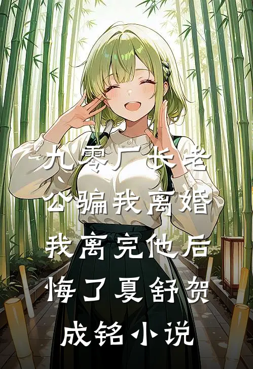 九零厂长老公骗我离婚，我离完他后悔了夏舒贺成铭小说