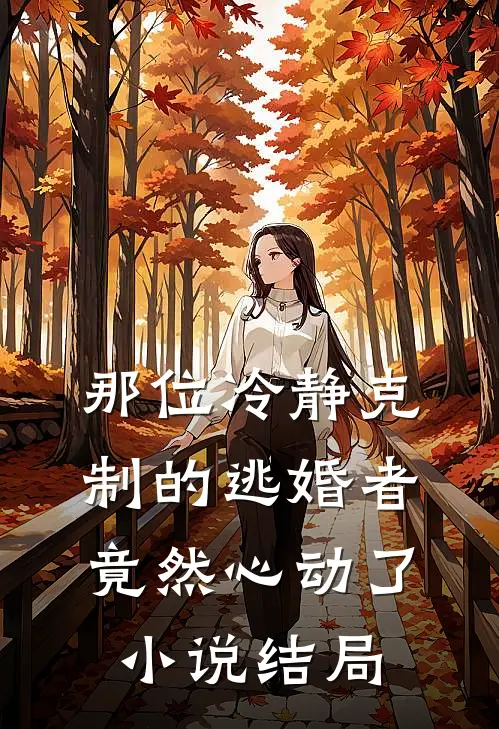 那位冷静克制的逃婚者，竟然心动了小说结局