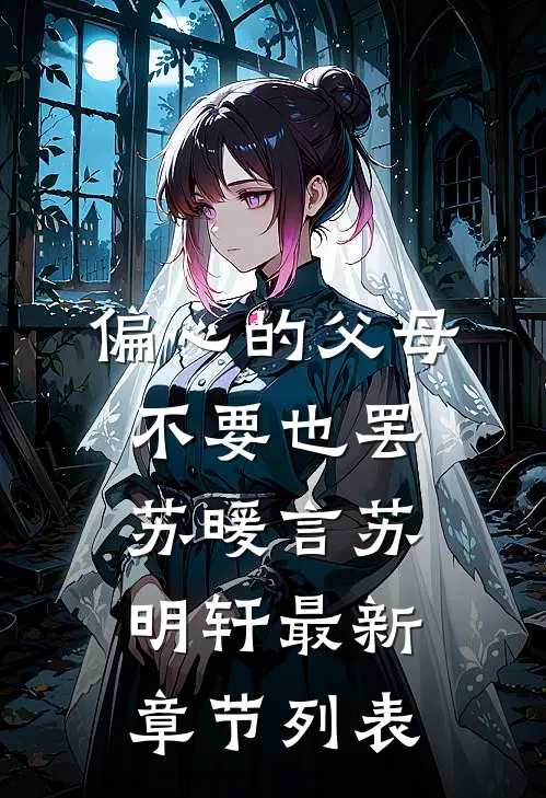 偏心的父母不要也罢苏暖言苏明轩最新章节列表