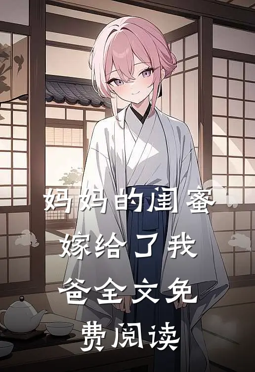妈妈的闺蜜，嫁给了我爸全文免费阅读