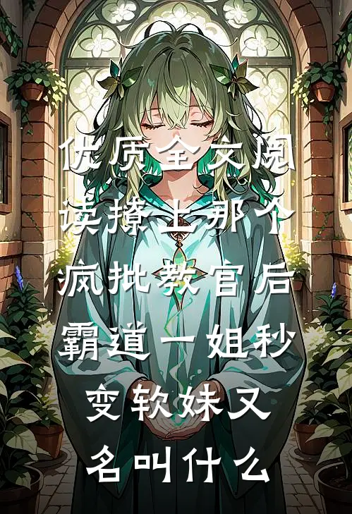 优质全文阅读撩上那个疯批教官后霸道一姐秒变软妹又名叫什么