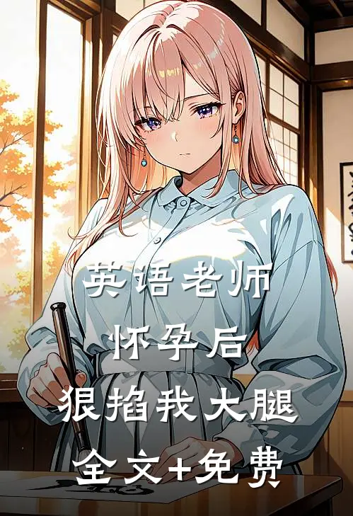 英语老师怀孕后，狠掐我大腿全文+免费