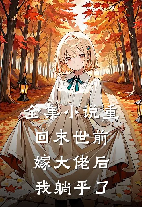 全集小说重回末世前，嫁大佬后我躺平了