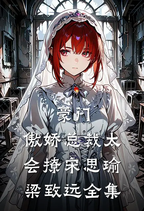 豪门：傲娇总裁太会撩宋思瑜梁致远 全集