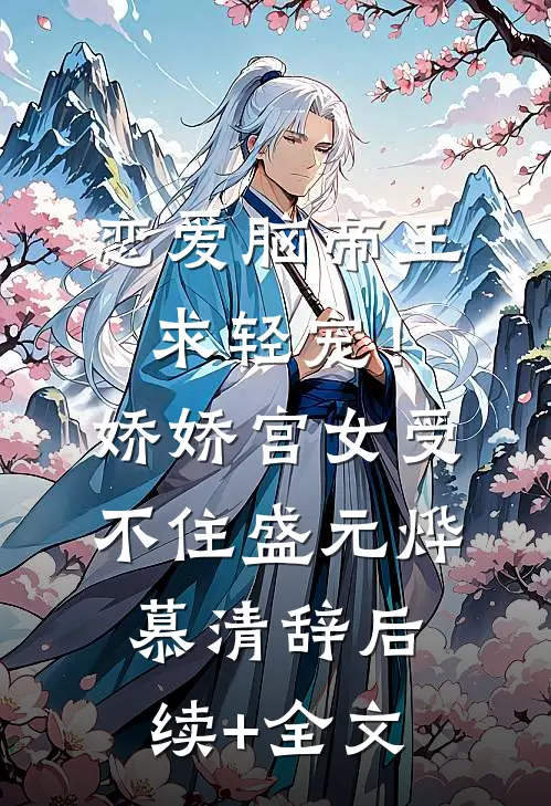 恋爱脑帝王求轻宠！娇娇宫女受不住盛元烨慕清辞后续+全文