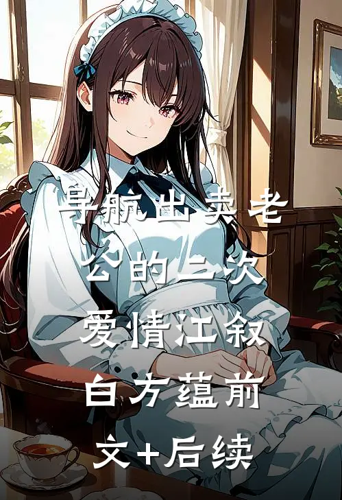 导航出卖老公的二次爱情江叙白方蕴前文+后续