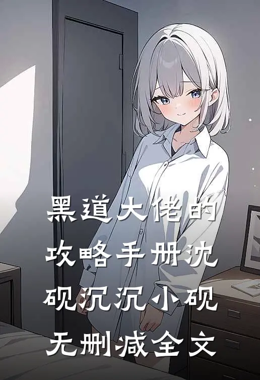 黑道大佬的攻略手册沈砚沉沉小砚无删减全文