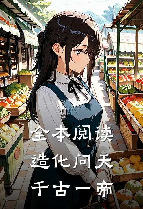 全本阅读造化问天，千古一帝