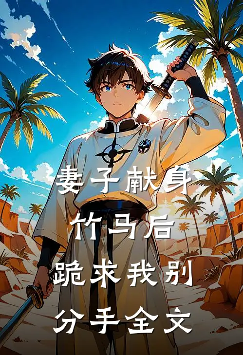 妻子献身竹马后，跪求我别分手全文