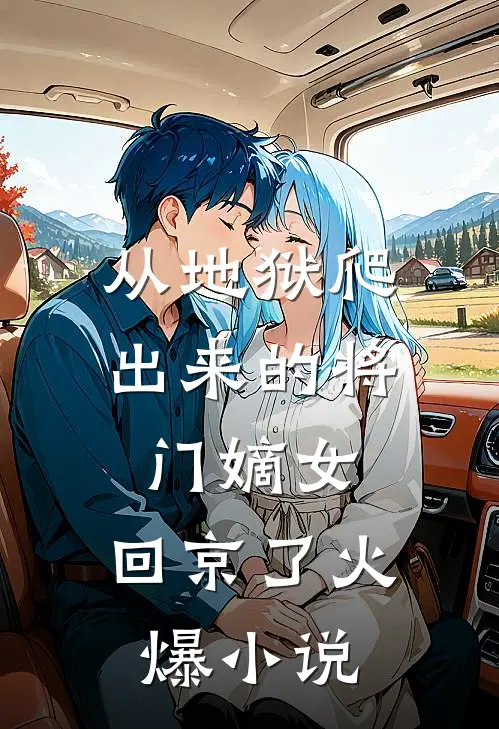 从地狱爬出来的将门嫡女，回京了火爆小说