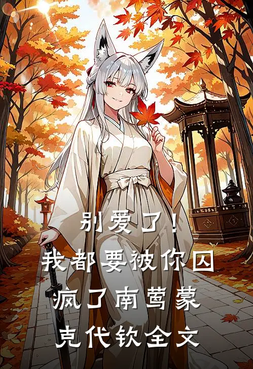 别爱了！我都要被你囚疯了南莺蒙克代钦全文