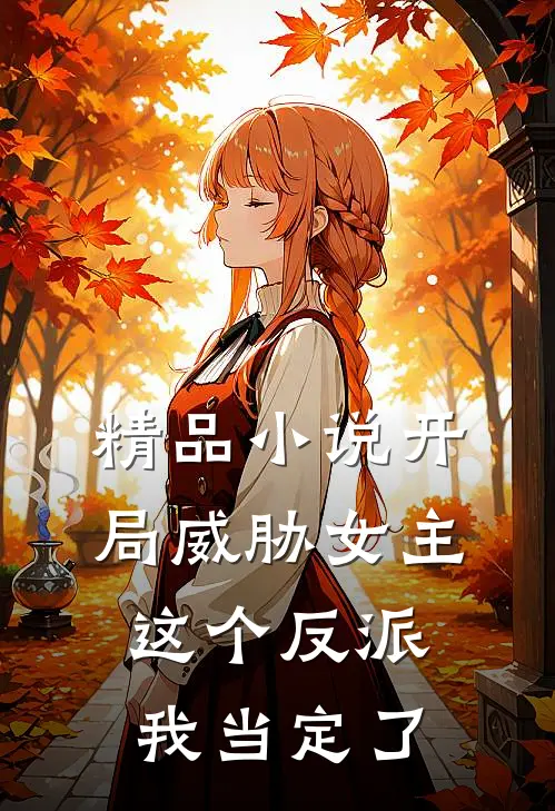 精品小说开局威胁女主，这个反派我当定了