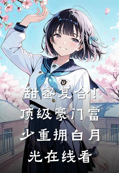 甜蜜复合！顶级豪门富少重拥白月光在线看