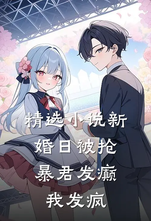 精选小说新婚日被抢，暴君发癫我发疯