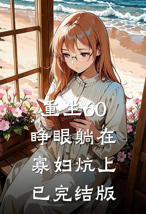 重生60：睁眼躺在寡妇炕上已完结版
