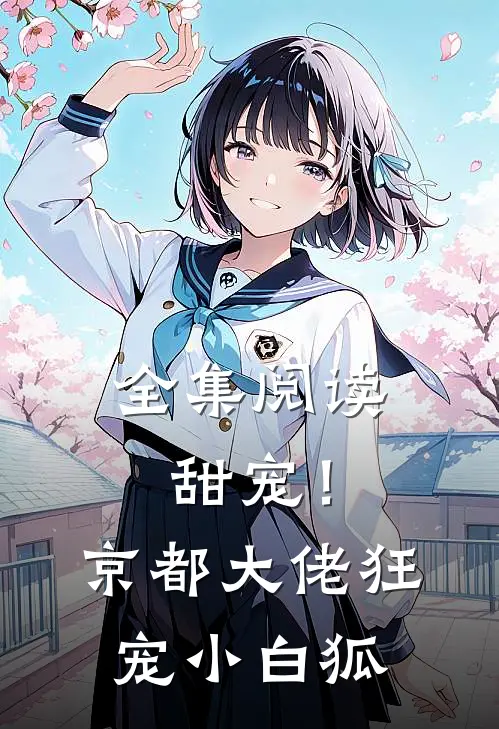 全集阅读甜宠！京都大佬狂宠小白狐