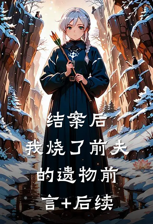 结案后，我烧了前夫的遗物前言+后续