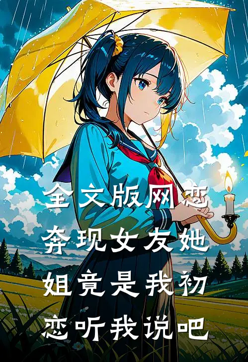 全文版网恋奔现女友她姐竟是我初恋听我说吧