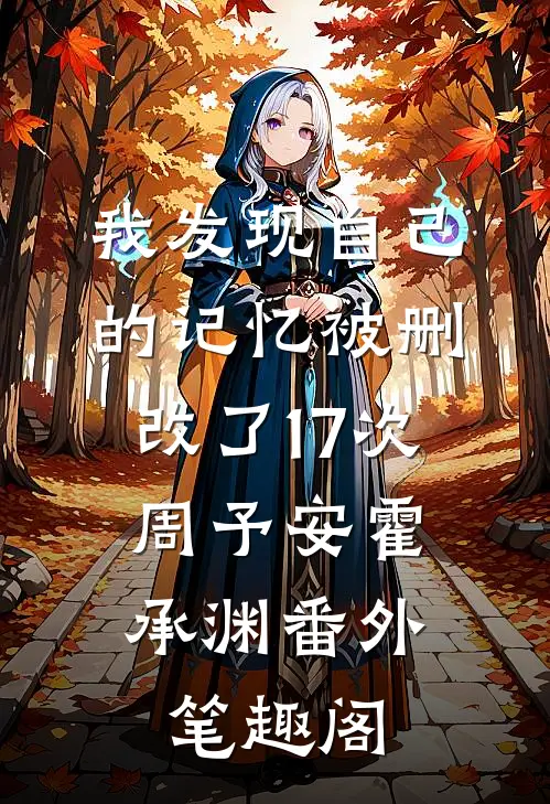 我发现自己的记忆被删改了17次：周予安霍承渊番外笔趣阁