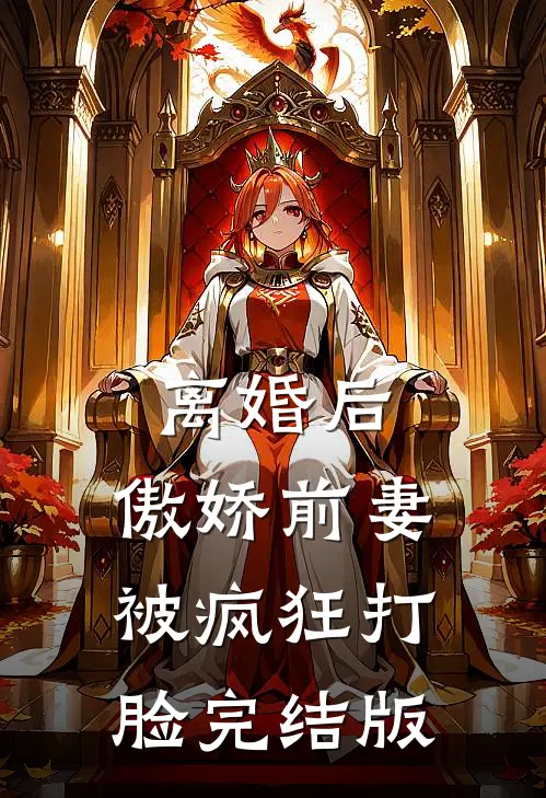 离婚后，傲娇前妻被疯狂打脸完结版