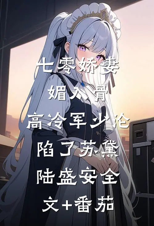 七零娇妻媚入骨，高冷军少沦陷了苏黛陆盛安全文+番茄