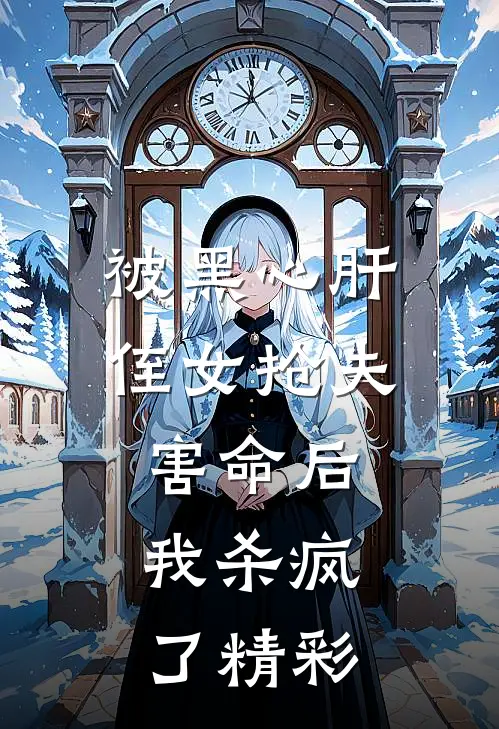 被黑心肝侄女抢夫害命后，我杀疯了精彩