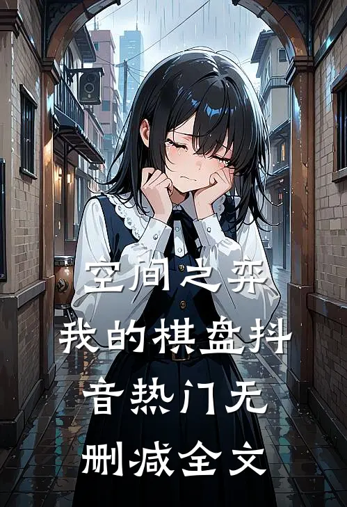 空间之弈：我的棋盘抖音热门无删减全文