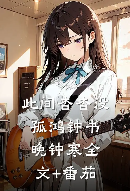 此间杳杳没孤鸿钟书晚钟寒全文+番茄