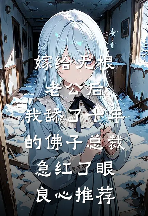 嫁给无根老公后，我舔了十年的佛子总裁急红了眼良心推荐