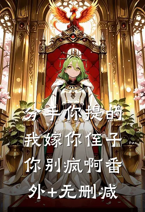 分手你提的，我嫁你侄子你别疯啊番外+无删减