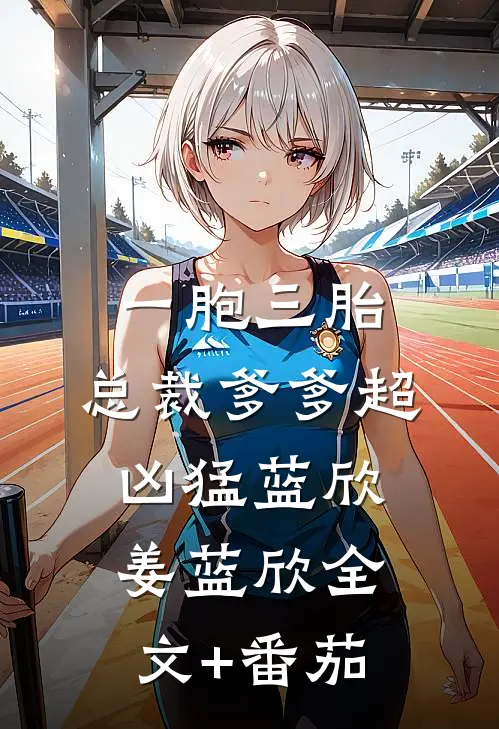 一胞三胎，总裁爹爹超凶猛蓝欣姜蓝欣全文+番茄