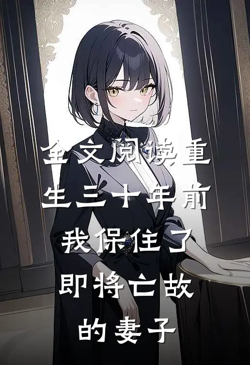 全文阅读重生三十年前，我保住了即将亡故的妻子