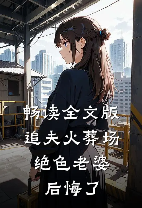 畅读全文版追夫火葬场，绝色老婆后悔了