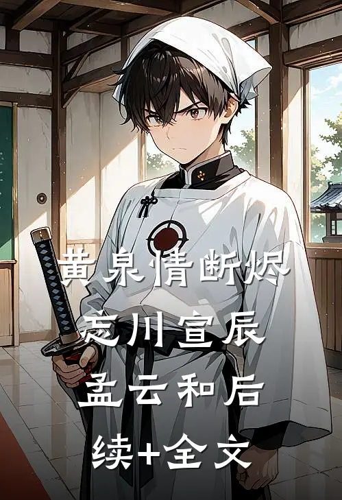 黄泉情断烬忘川宣辰孟云和后续+全文