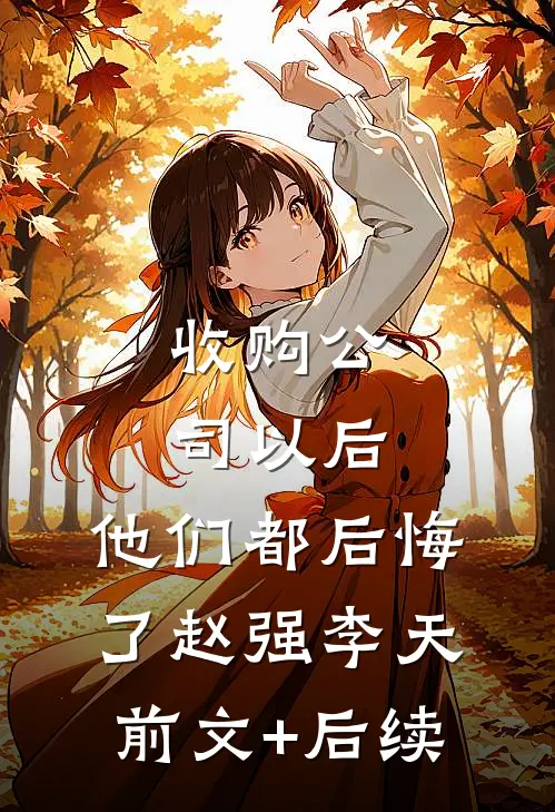 收购公司以后，他们都后悔了赵强李天前文+后续