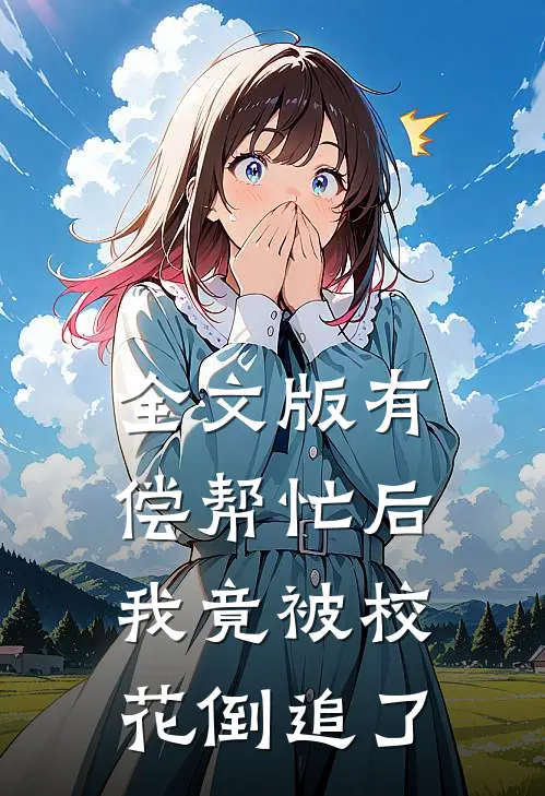 全文版有偿帮忙后，我竟被校花倒追了