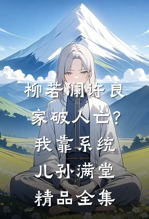 柳若澜许良(家破人亡?我靠系统儿孙满堂)精品全集