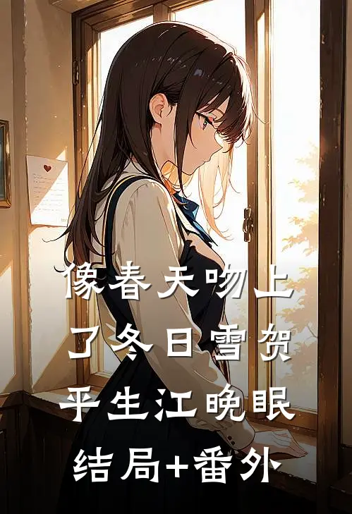 像春天吻上了冬日雪贺平生江晚眠结局+番外
