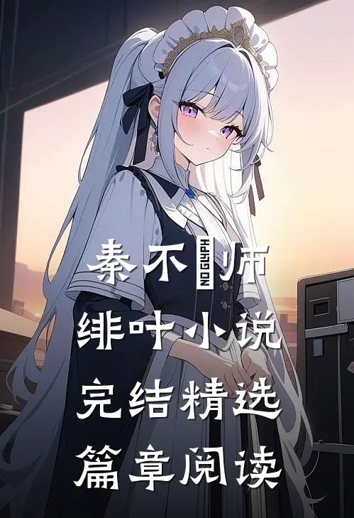 秦不俍师绯叶小说完结精选篇章阅读
