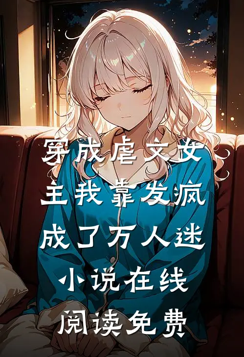 穿成虐文女主我靠发疯成了万人迷小说在线阅读免费