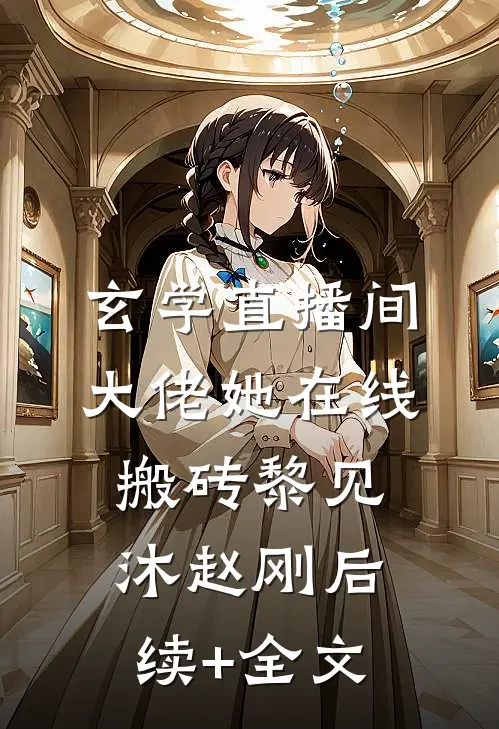 玄学直播间：大佬她在线搬砖黎见沐赵刚后续+全文