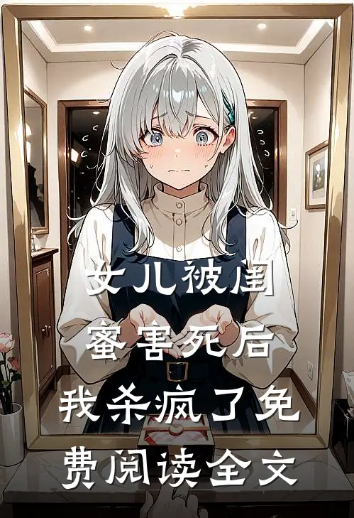 女儿被闺蜜害死后，我杀疯了免费阅读全文