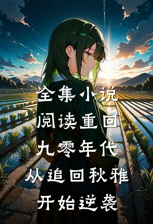 全集小说阅读重回九零年代：从追回秋雅开始逆袭